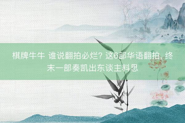 棋牌牛牛 谁说翻拍必烂? 这6部华语翻拍， 终末一部奏凯出东谈主料思