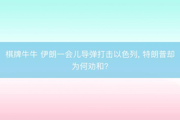 棋牌牛牛 伊朗一会儿导弹打击以色列， 特朗普却为何劝和?