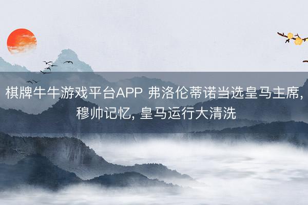 棋牌牛牛游戏平台APP 弗洛伦蒂诺当选皇