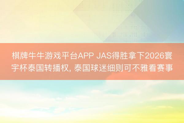 棋牌牛牛游戏平台APP JAS得胜拿下2026寰宇杯泰国转播权， 泰国球迷细则可不雅看赛事