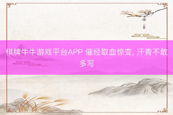 棋牌牛牛游戏平台APP 催经取血惊变， 汗青不敢多写