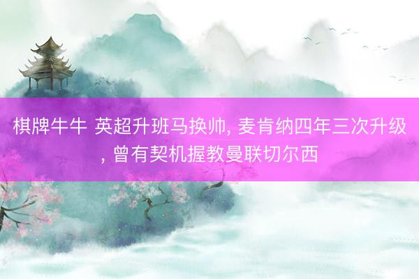 棋牌牛牛 英超升班马换帅， 麦肯纳四年三次升级， 曾有契机握教曼联切尔西